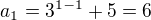 $a_{1}=3^{1-1}+5=6$