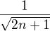 $\frac{1}{\sqrt{2n+1}}$