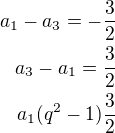 $a_1-a_3=-\frac 32\\a_3-a_1=\frac 32\\a_1(q^2-1)\frac 32$