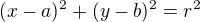 $(x-a)^2+(y-b)^2= r^2$