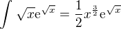 $\int_{}^{}\sqrt{x}\mathrm{e}^{\sqrt{x}}=\frac{1}{2}x^{\frac{3}{2}}\mathrm{e}^{\sqrt{x}}$