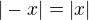 $|-x|=|x|$
