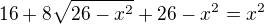 $16+8\sqrt{26-x^2 }+26-x^2 =x^2$