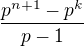 $\frac{p^{n+1}-p^k}{p-1}$