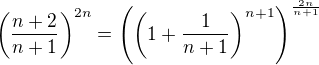 $\(\frac{n+2}{n+1}\)^{2n}=\(\(1+\frac{1}{n+1}\)^{n+1}\)^{\frac{2n}{n+1}}$