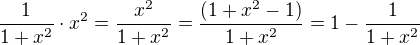 $\frac{1}{1+x^{2}}\cdot x^2 = \frac{x^2}{1+x^{2}} = \frac{(1 + x^2-1)}{1+x^{2}} = 1 - \frac{1}{1+x^{2}}$