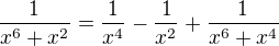 $\frac{1}{x^6+x^2}=\frac{1}{x^4}-\frac{1}{x^2}+\frac{1}{x^6+x^4}$