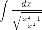$\int_{}^{}\frac{dx}{\sqrt{\frac{x^{2}-1}{x^{2}}}}$