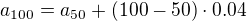 $a_{100}=a_{50}+(100-50)\cdot 0.04$