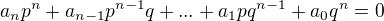 $a_{n}p^{n}+a_{n-1}p^{n-1}q+...+a_{1}pq^{n-1}+a_{0}q^{n}=0$