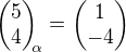 $\begin{pmatrix}5\\4\end{pmatrix}_{\!\!\alpha} = \begin{pmatrix}1\\-4\end{pmatrix}$
