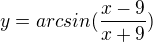 $y = arcsin (\frac {x-9} {x+9})$