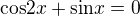 $\text{cos} 2x+\text{sin} x=0$