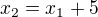$x_{2}=x_{1}+5$