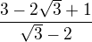 $\frac{3-2\sqrt{3}+1}{\sqrt{3 }-2}$