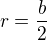$r=\frac{b}{2}$