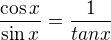 $\frac{\cos x}{\sin x}=\frac{1}{tan x} $