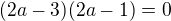 $(2a-3)(2a-1)=0$
