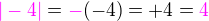 $\color{magenta}|-4|\color{black}=\color{magenta}-\color{black}(-4)=+4 = \color{magenta}4$