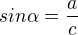 $sin \alpha =\frac{a}{c}$