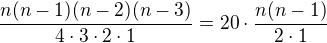 $\frac {n (n-1)(n-2)(n-3)}{4\cdot 3\cdot 2\cdot 1}=20\cdot \frac {n (n-1)}{2\cdot 1} $