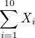 $\sum_{i=1}^{10}X_i$