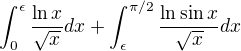 $\int_0^\epsilon \frac{\ln x}{\sqrt{x}} dx + \int_\epsilon^{\pi/2} \frac{\ln \sin x}{\sqrt{x}} dx$