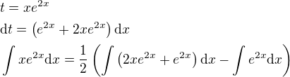 $t=xe^{2x}\nl\mathrm{d}t=\left(e^{2x}+2xe^{2x}\right)\mathrm{d}x\nl\int{xe^{2x}\mathrm{d}x}=\frac{1}{2}\left(\int{\left(2xe^{2x}+e^{2x}\right)\mathrm{d}x}-\int{e^{2x}\mathrm{d}x}\right)$
