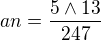 $an = \frac{5\wedge 13}{247}$