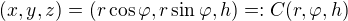 $(x,y,z)=(r\cos\varphi,r\sin\varphi,h)=:C(r,\varphi,h)$