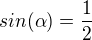 $sin(\alpha)=\frac{1}{2}$