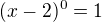 $(x-2)^0=1$