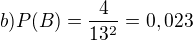 $b) P(B)=\frac{4}{13^{2}}=0,023$