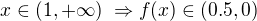 $x \in (1 , + \infty) \; \Rightarrow f(x) \in (0.5, 0)$