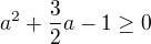 $a^2+\frac{3}{2}a -1 \ge 0$