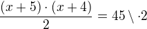 $\frac{(x+5)\cdot (x+4)}{2} = 45 \setminus \cdot 2$