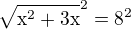 $\mathrm{\sqrt{\mathrm{x}^{2}+3x}}^{2}=\mathrm{8}^{2} $