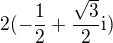 $2(-\frac12+\frac{\sqrt3}{2}\textrm{i})$