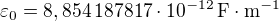 $\varepsilon_0 = 8,854\,187817\cdot 10^{-12}{\rm\, F\cdot m^{-1}}$