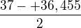 $\frac{37-+36,455}{2}$