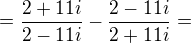 kopírovat do textarea $=\frac{2+11i}{2-11i}-\frac{2-11i}{2+11i}=$