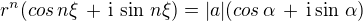 $r^n(cos\,n\xi\, + \,\text{i} \,\sin \,n\xi)=|a|(cos\,\alpha\, + \,\text i \sin\,\alpha)$