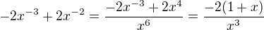 $-2x^{-3}+2x^{-2} = \frac{-2x^{-3}+2x^4}{x^6} =\frac{-2(1+x)}{x^3}$