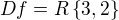 $ Df=R\{3,2\}$