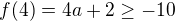 $f(4)=4a+2 \geq -10$