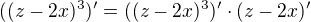 $((z - 2x)^3)' = ((z - 2x)^3)' \cdot (z - 2x)' $
