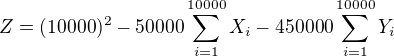 $Z=(10000)^{2}-50000\sum_{i=1}^{10000}X_{i}-450000\sum_{i=1}^{10000} Y_{i}$