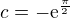 $c=-\mathrm{e}^{\frac{\pi }{2}}$