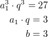 $a_1^3\cdot q^3=27\\a_1\cdot q=3\\b=3$