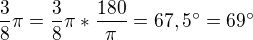 $\frac{3}{8 }\pi = \frac{3}{8 }\pi *\frac{180}{\pi}=67,5^\circ =69 ^\circ $